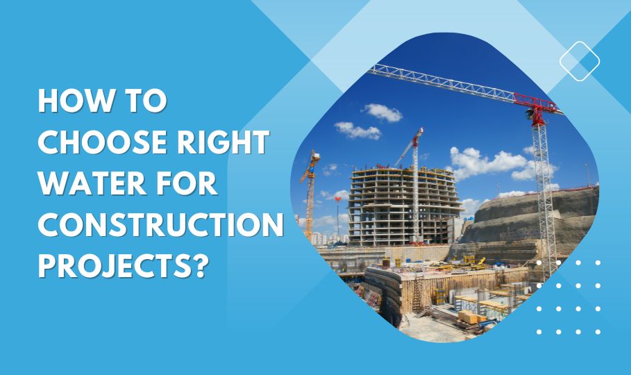 choosing the right water for construction projects